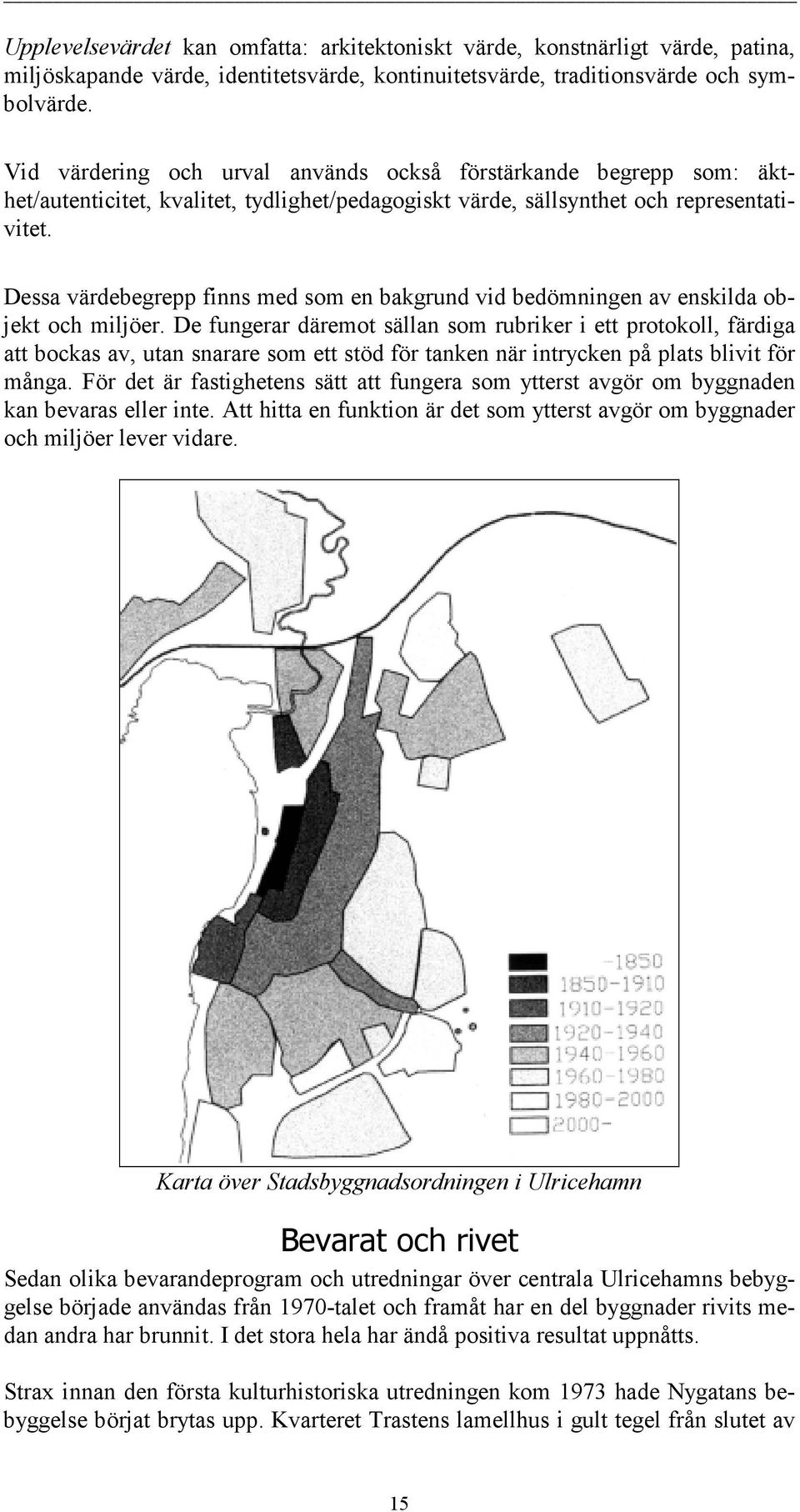 Dessa värdebegrepp finns med som en bakgrund vid bedömningen av enskilda objekt och miljöer.