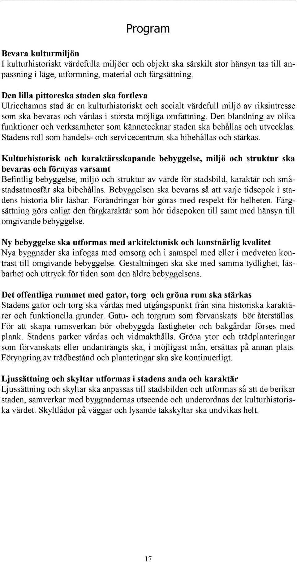 Den blandning av olika funktioner och verksamheter som kännetecknar staden ska behållas och utvecklas. Stadens roll som handels- och servicecentrum ska bibehållas och stärkas.