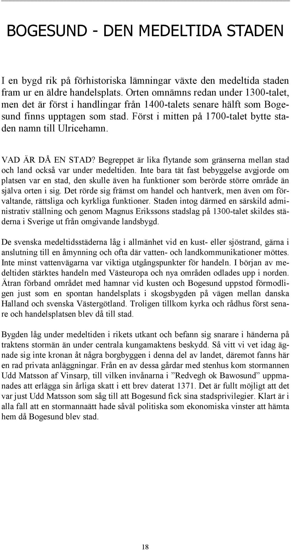 VAD ÄR DÅ EN STAD? Begreppet är lika flytande som gränserna mellan stad och land också var under medeltiden.