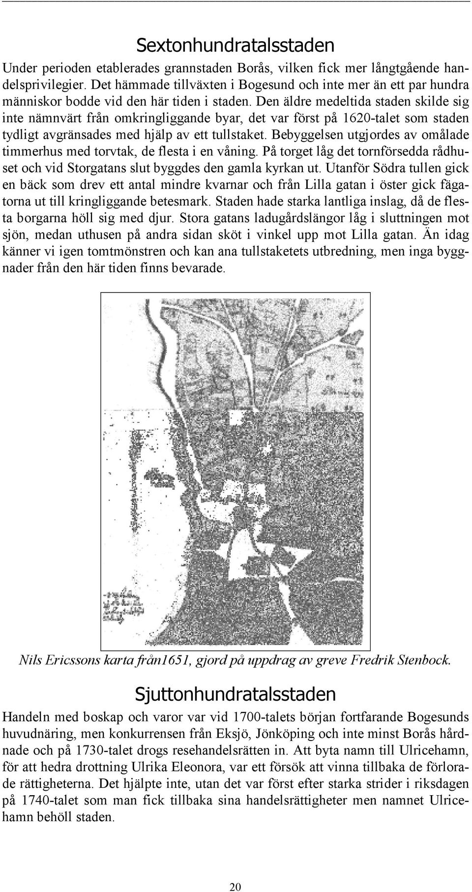 Den äldre medeltida staden skilde sig inte nämnvärt från omkringliggande byar, det var först på 1620-talet som staden tydligt avgränsades med hjälp av ett tullstaket.