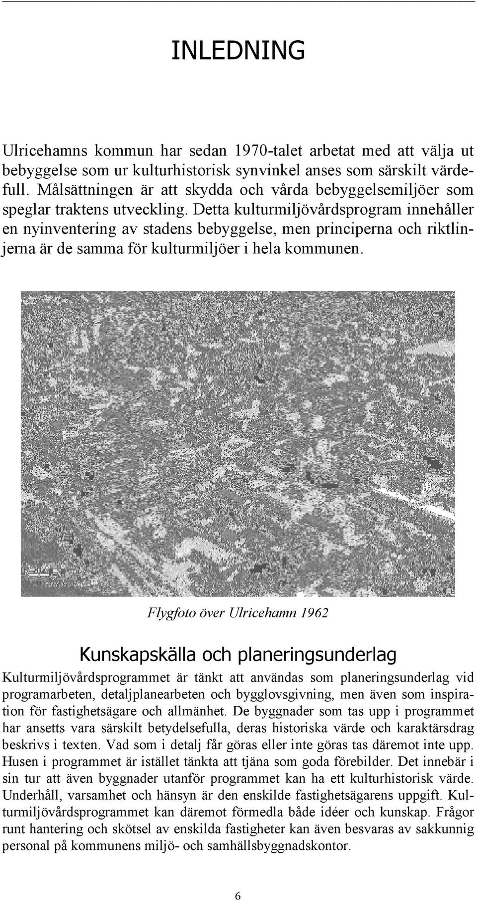 Detta kulturmiljövårdsprogram innehåller en nyinventering av stadens bebyggelse, men principerna och riktlinjerna är de samma för kulturmiljöer i hela kommunen.