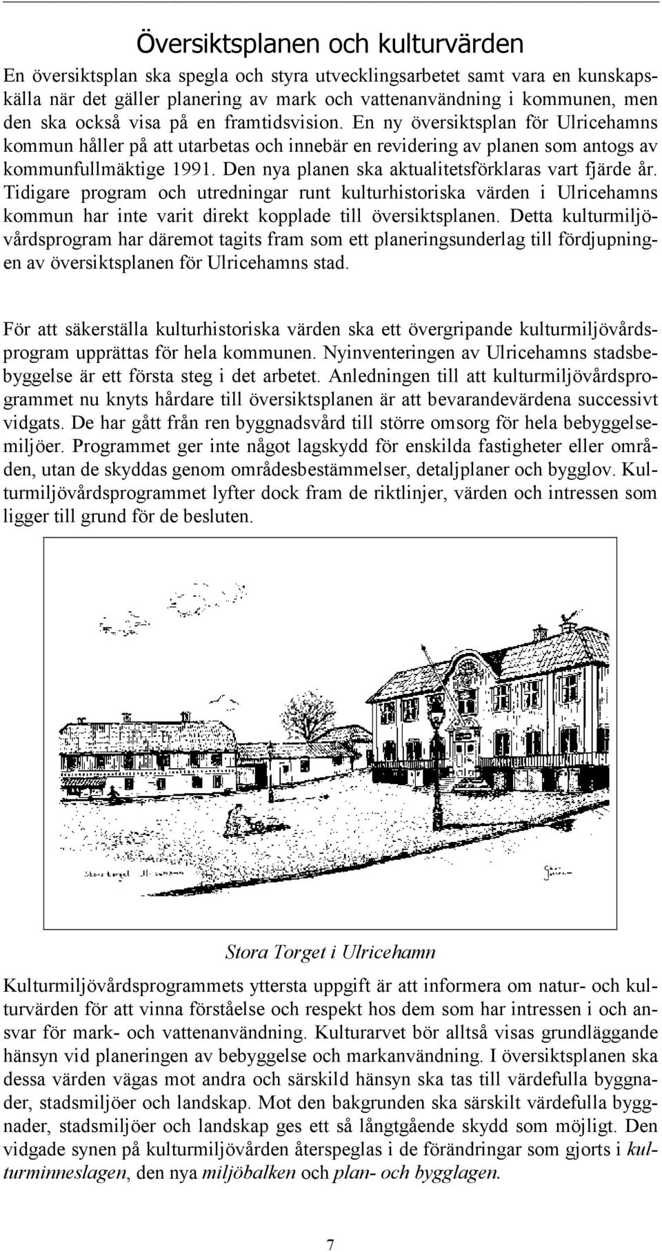 Den nya planen ska aktualitetsförklaras vart fjärde år. Tidigare program och utredningar runt kulturhistoriska värden i Ulricehamns kommun har inte varit direkt kopplade till översiktsplanen.