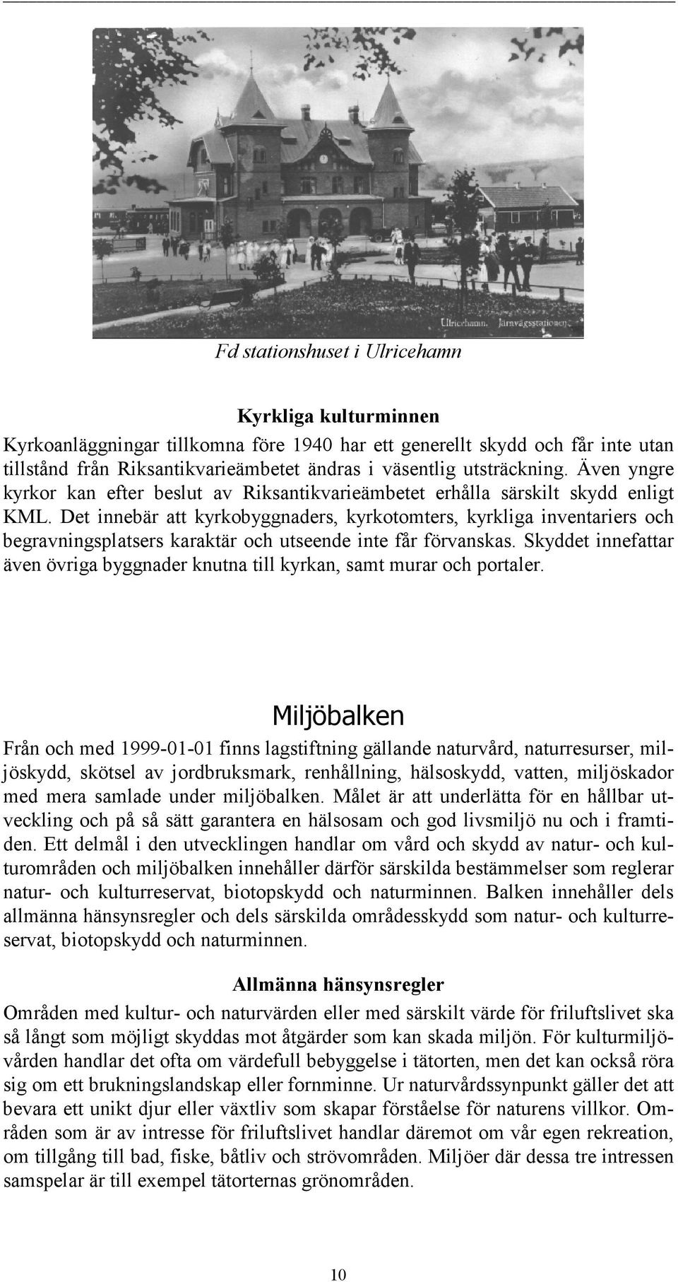 Det innebär att kyrkobyggnaders, kyrkotomters, kyrkliga inventariers och begravningsplatsers karaktär och utseende inte får förvanskas.