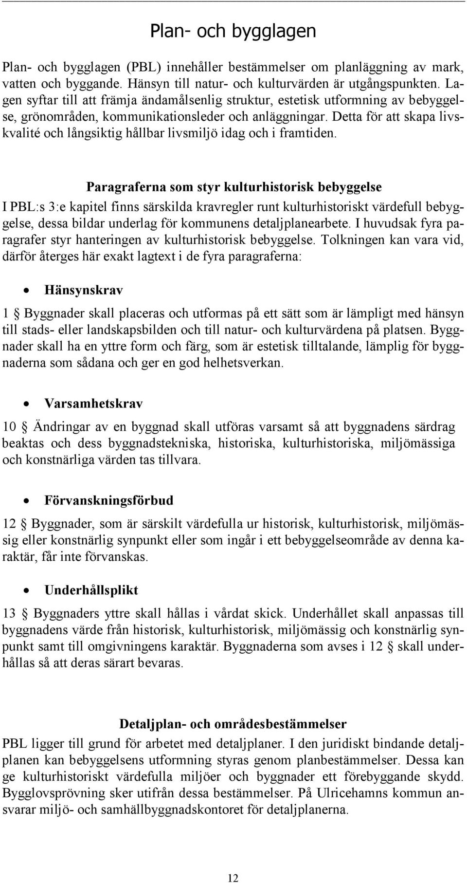 Detta för att skapa livskvalité och långsiktig hållbar livsmiljö idag och i framtiden.