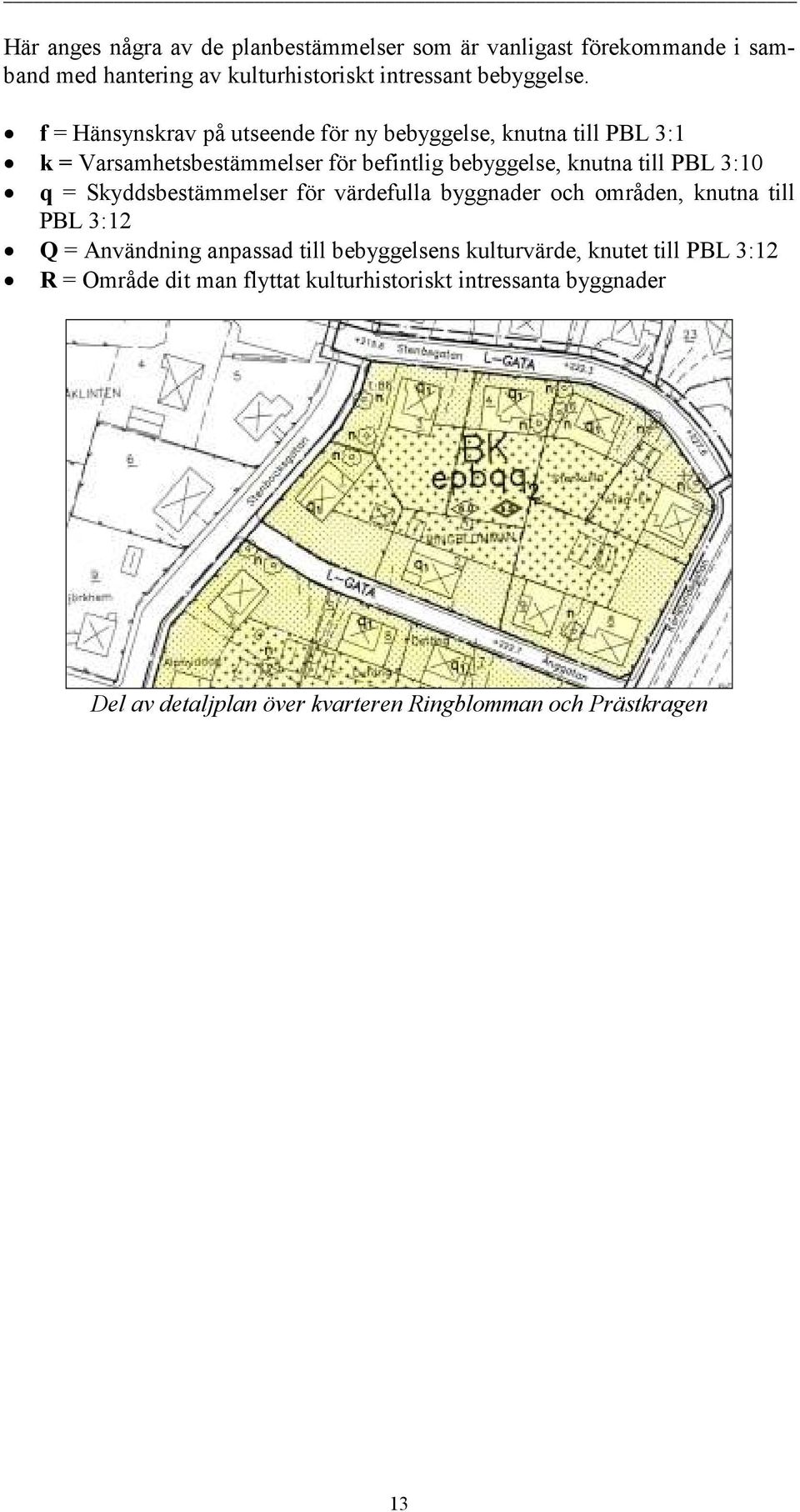 q = Skyddsbestämmelser för värdefulla byggnader och områden, knutna till PBL 3:12 Q = Användning anpassad till bebyggelsens kulturvärde,