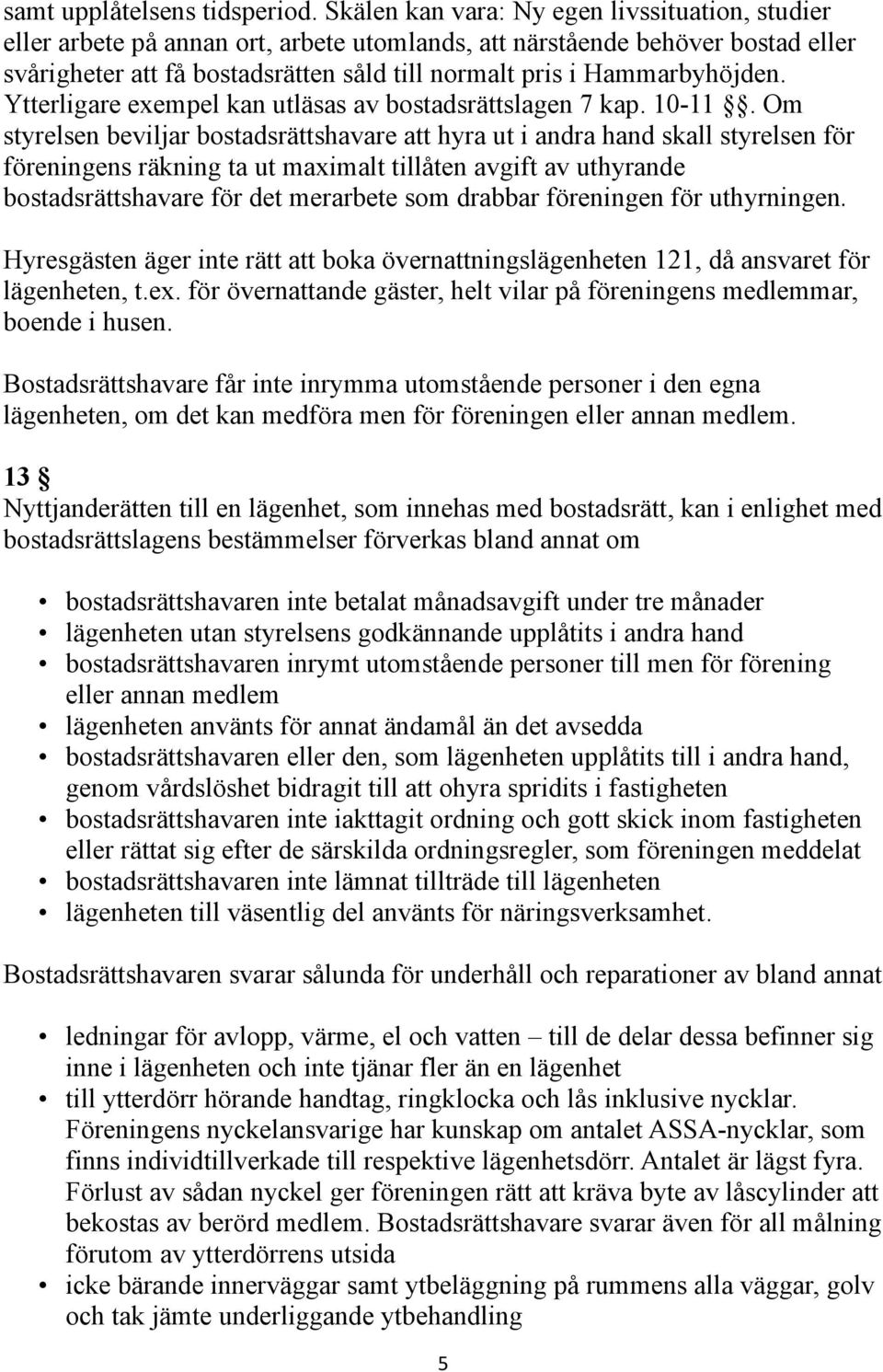 Hammarbyhöjden. Ytterligare exempel kan utläsas av bostadsrättslagen 7 kap. 10-11.