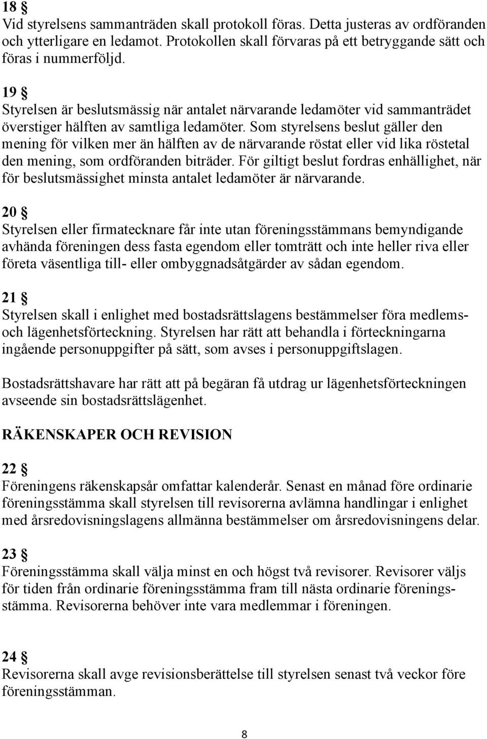 Som styrelsens beslut gäller den mening för vilken mer än hälften av de närvarande röstat eller vid lika röstetal den mening, som ordföranden biträder.