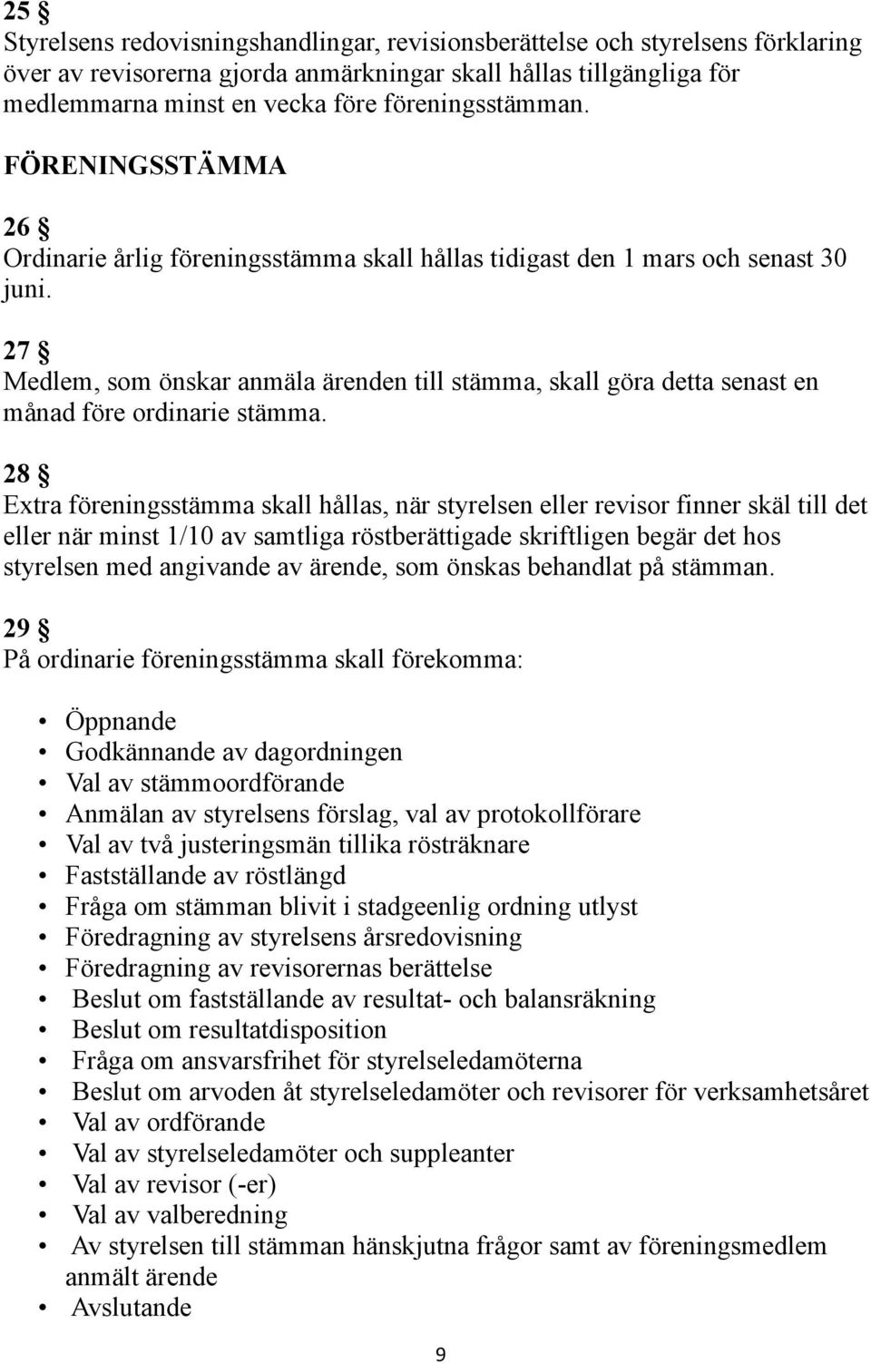 27 Medlem, som önskar anmäla ärenden till stämma, skall göra detta senast en månad före ordinarie stämma.