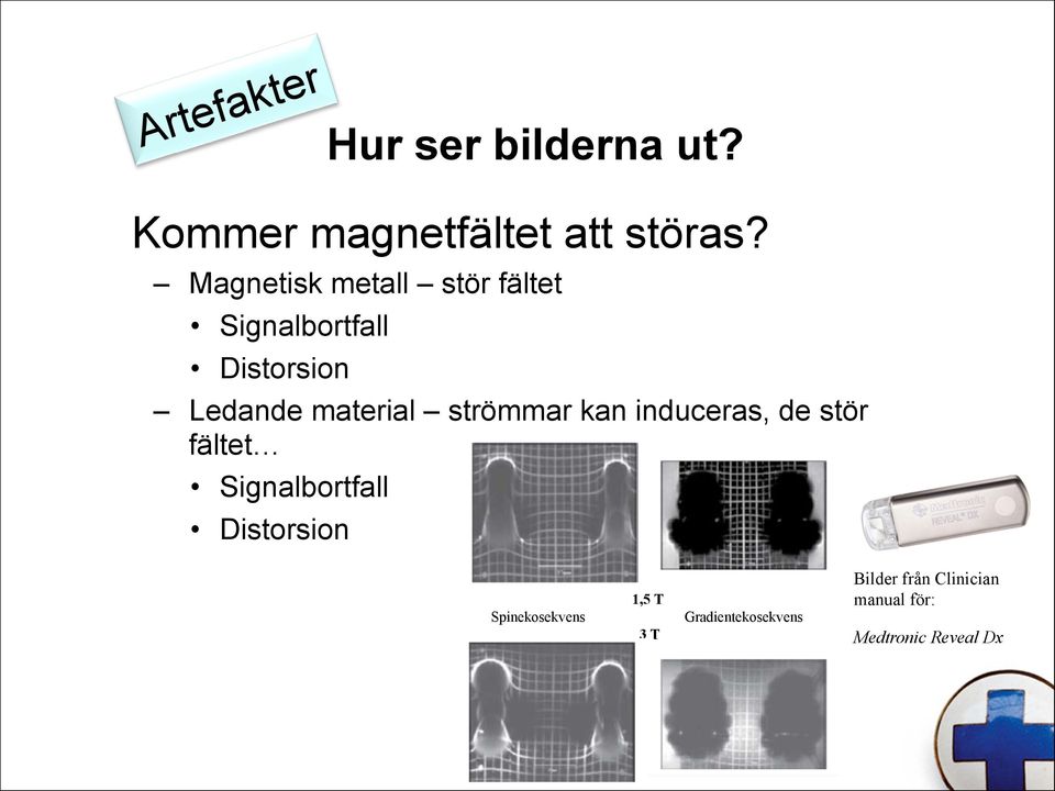 strömmar kan induceras, de stör fältet Signalbortfall Distorsion