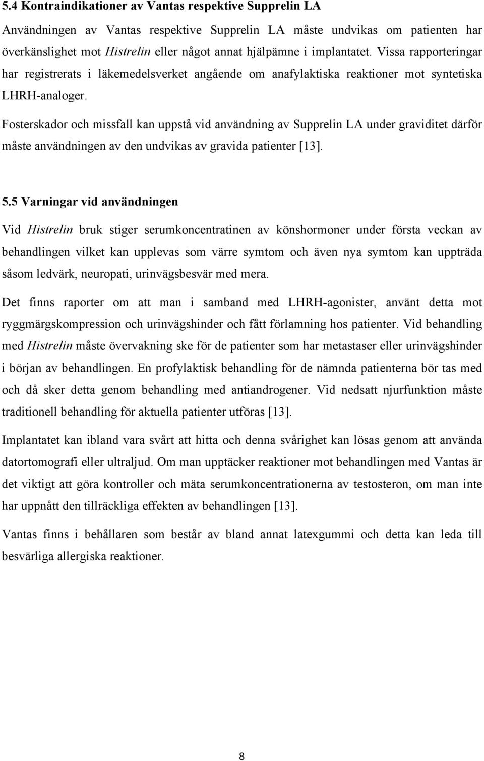 Fosterskador och missfall kan uppstå vid användning av Supprelin LA under graviditet därför måste användningen av den undvikas av gravida patienter [13]. 5.