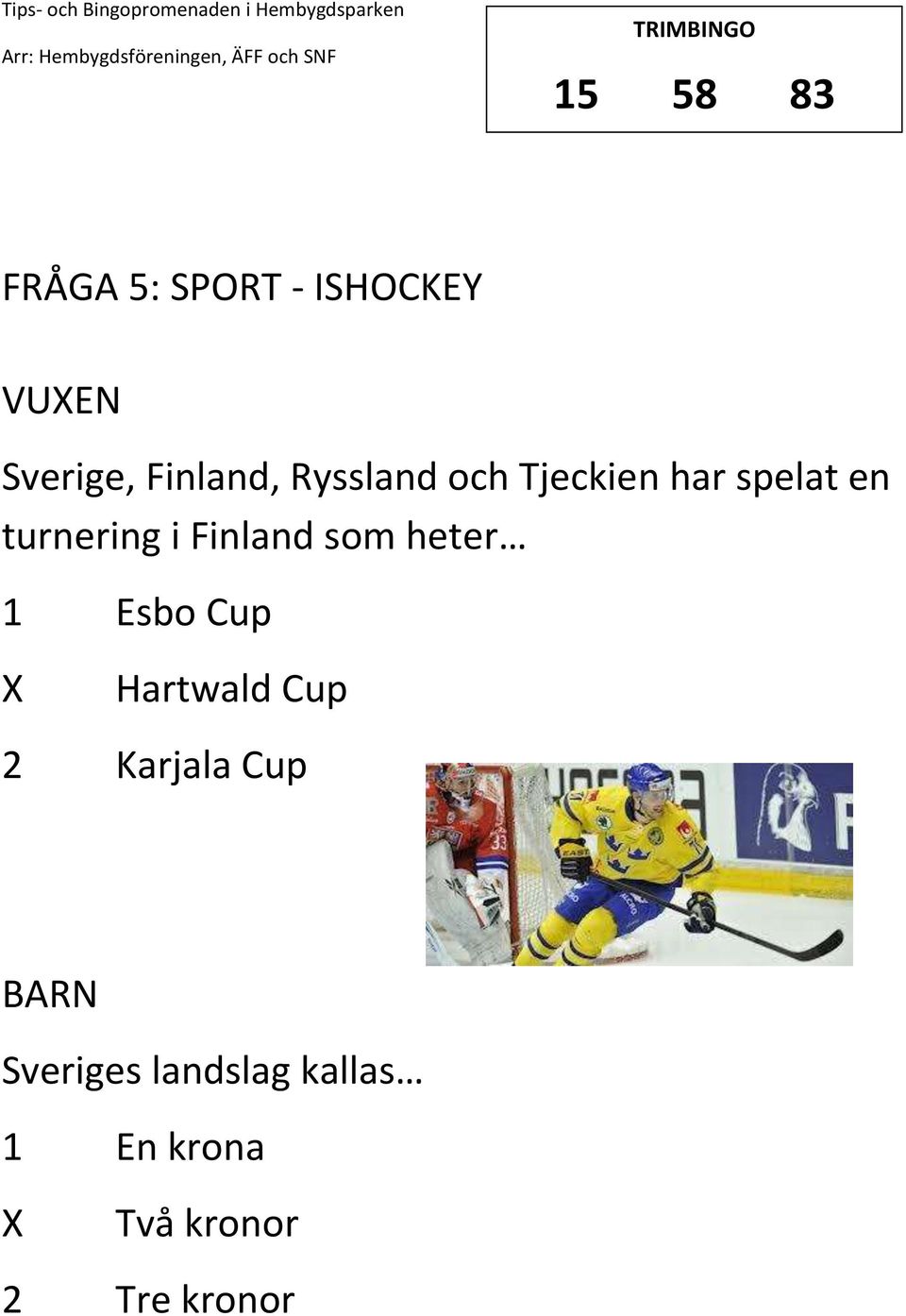 i Finland som heter 1 Esbo Cup Hartwald Cup 2 Karjala
