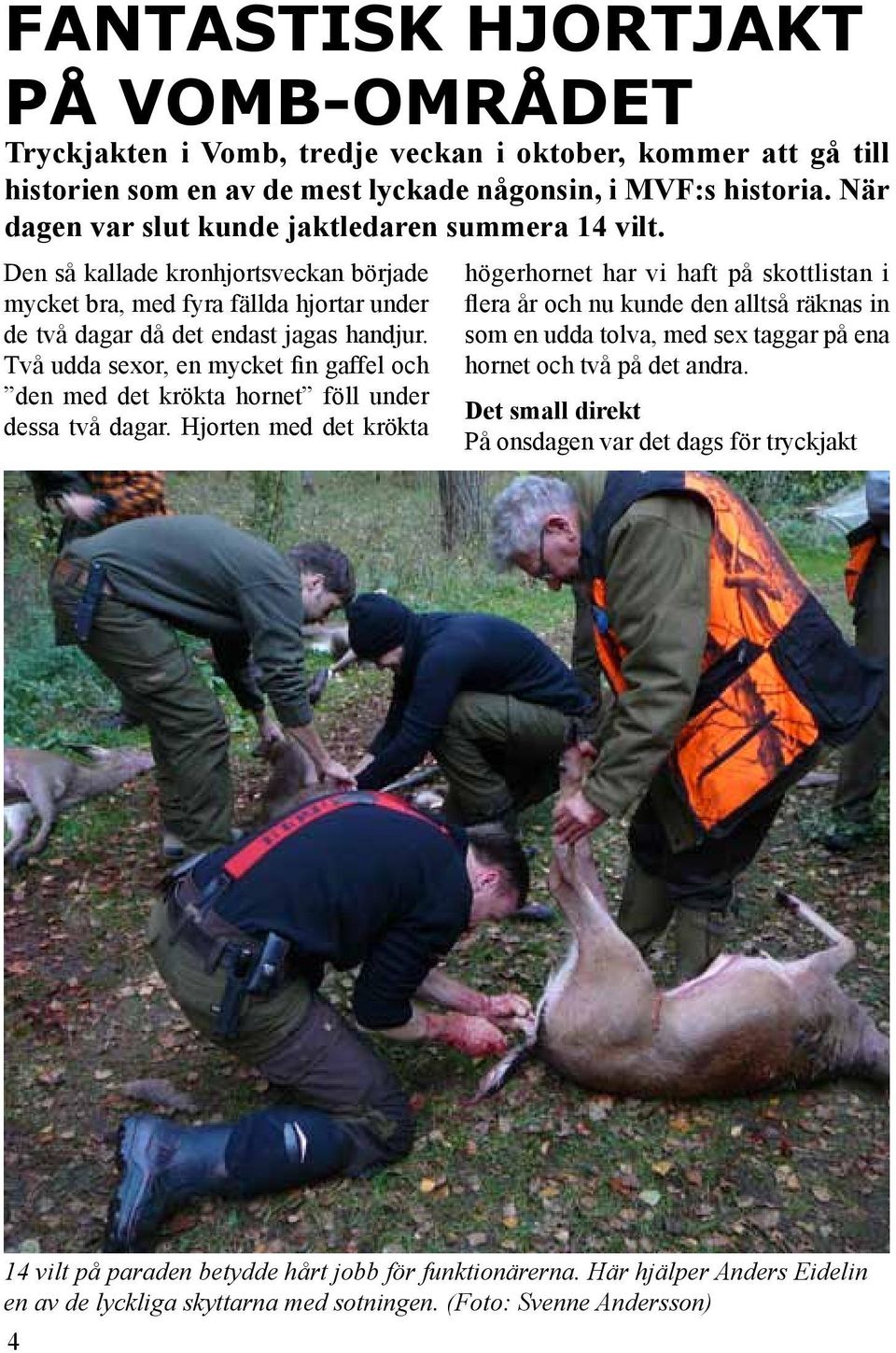 Två udda sexor, en mycket fin gaffel och den med det krökta hornet föll under dessa två dagar.