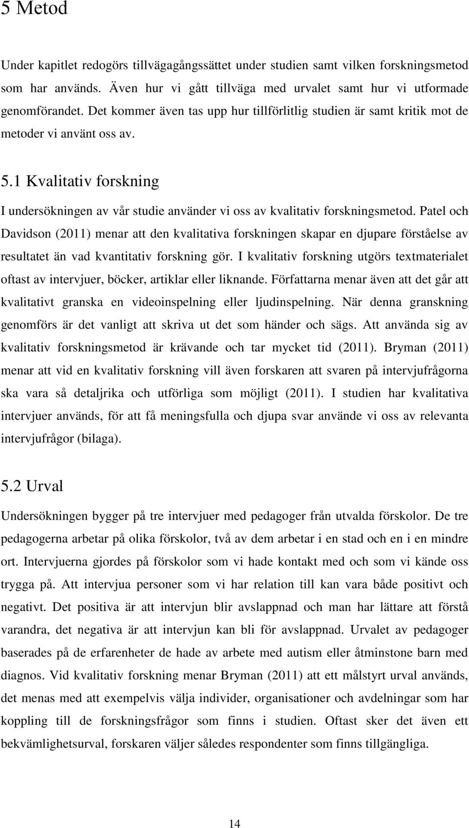 Patel och Davidson (2011) menar att den kvalitativa forskningen skapar en djupare förståelse av resultatet än vad kvantitativ forskning gör.