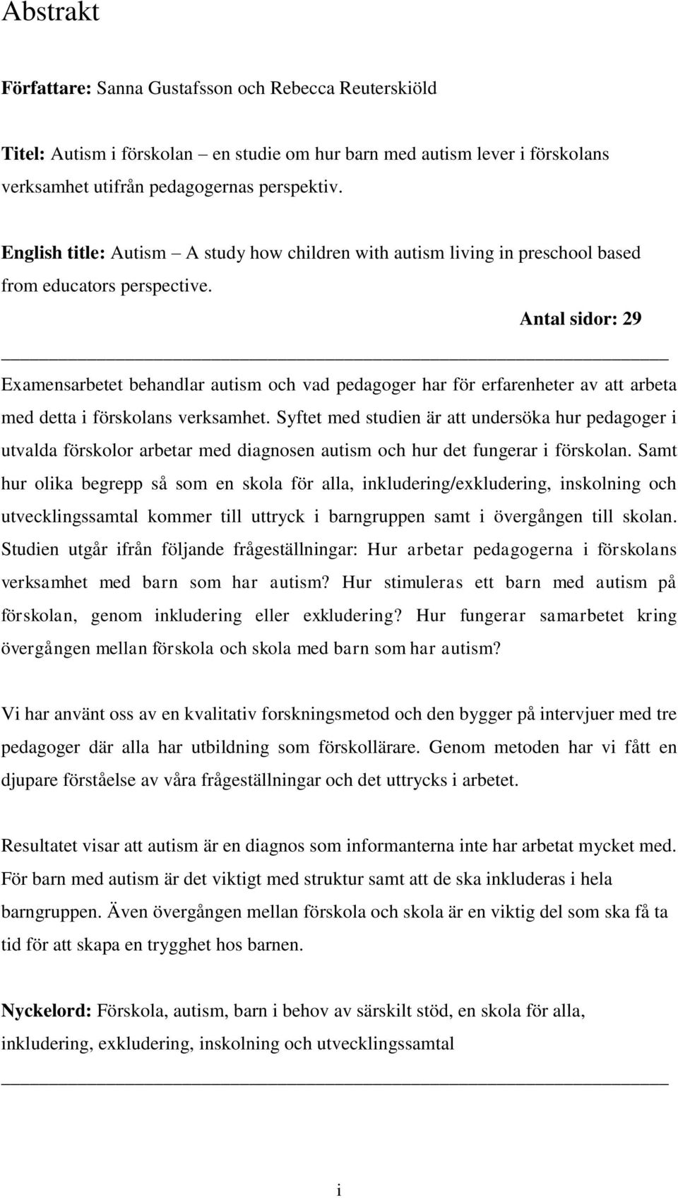 Antal sidor: 29 Examensarbetet behandlar autism och vad pedagoger har för erfarenheter av att arbeta med detta i förskolans verksamhet.