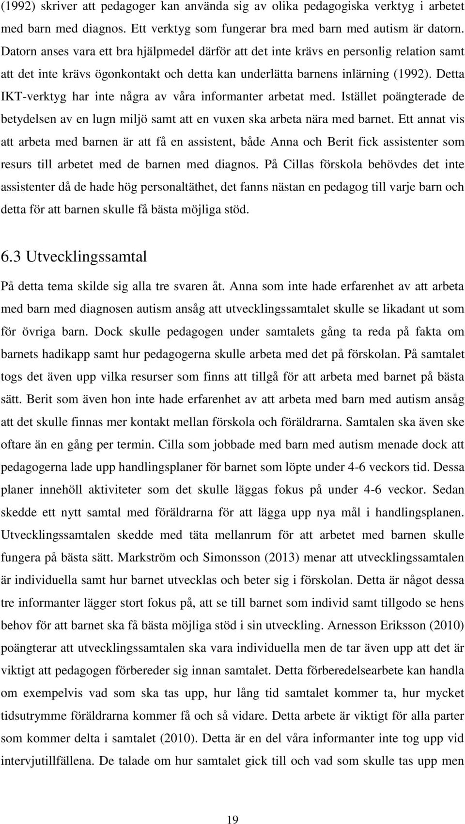 Detta IKT-verktyg har inte några av våra informanter arbetat med. Istället poängterade de betydelsen av en lugn miljö samt att en vuxen ska arbeta nära med barnet.