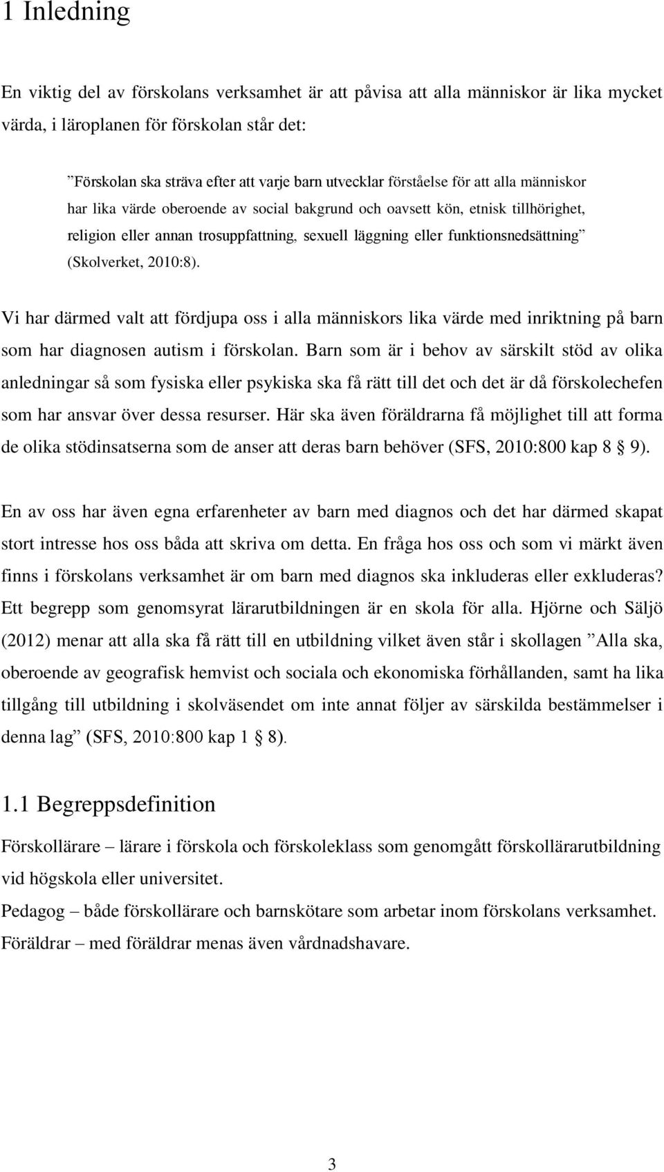 (Skolverket, 2010:8). Vi har därmed valt att fördjupa oss i alla människors lika värde med inriktning på barn som har diagnosen autism i förskolan.