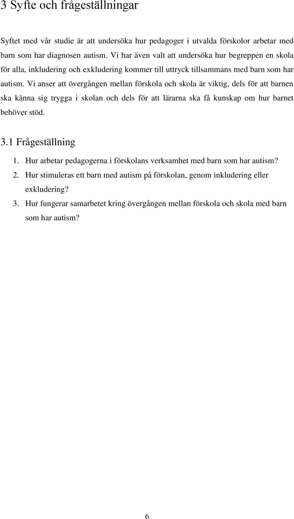 Vi anser att övergången mellan förskola och skola är viktig, dels för att barnen ska känna sig trygga i skolan och dels för att lärarna ska få kunskap om hur barnet behöver stöd. 3.