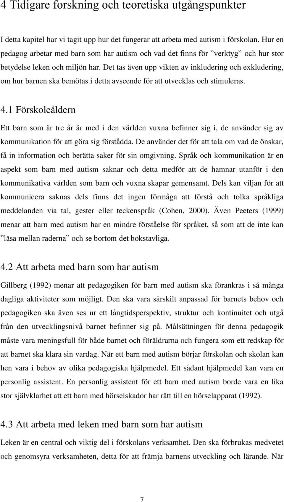 Det tas även upp vikten av inkludering och exkludering, om hur barnen ska bemötas i detta avseende för att utvecklas och stimuleras. 4.