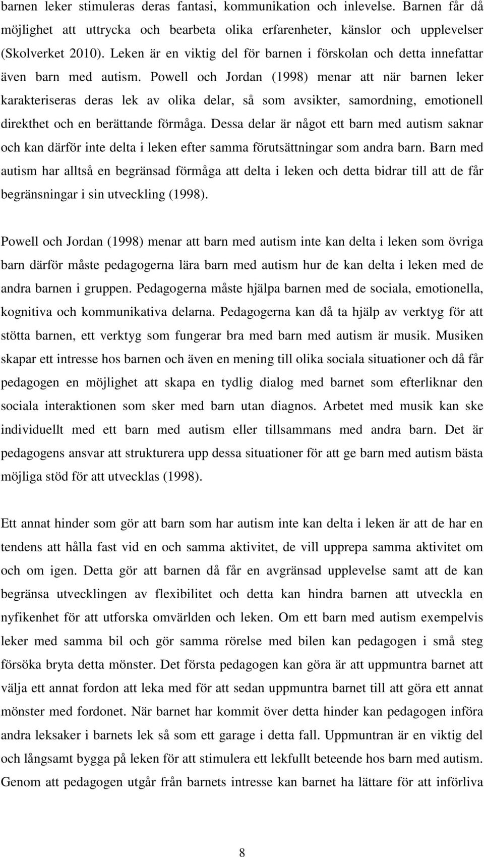 Powell och Jordan (1998) menar att när barnen leker karakteriseras deras lek av olika delar, så som avsikter, samordning, emotionell direkthet och en berättande förmåga.