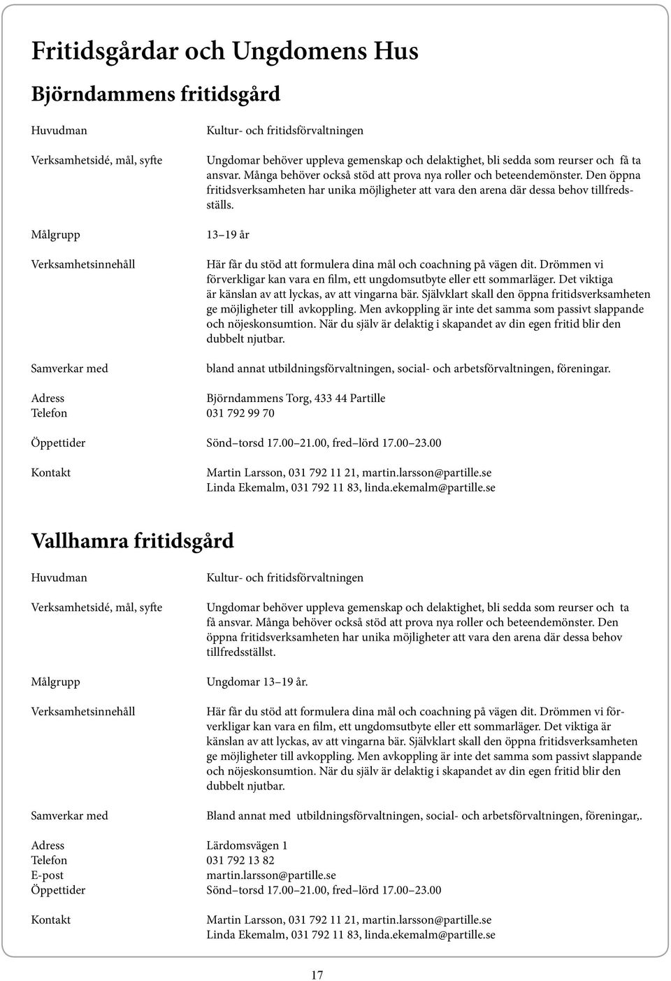 13 19 år Här får du stöd att formulera dina mål och coachning på vägen dit. Drömmen vi förverkligar kan vara en film, ett ungdomsutbyte eller ett sommarläger.