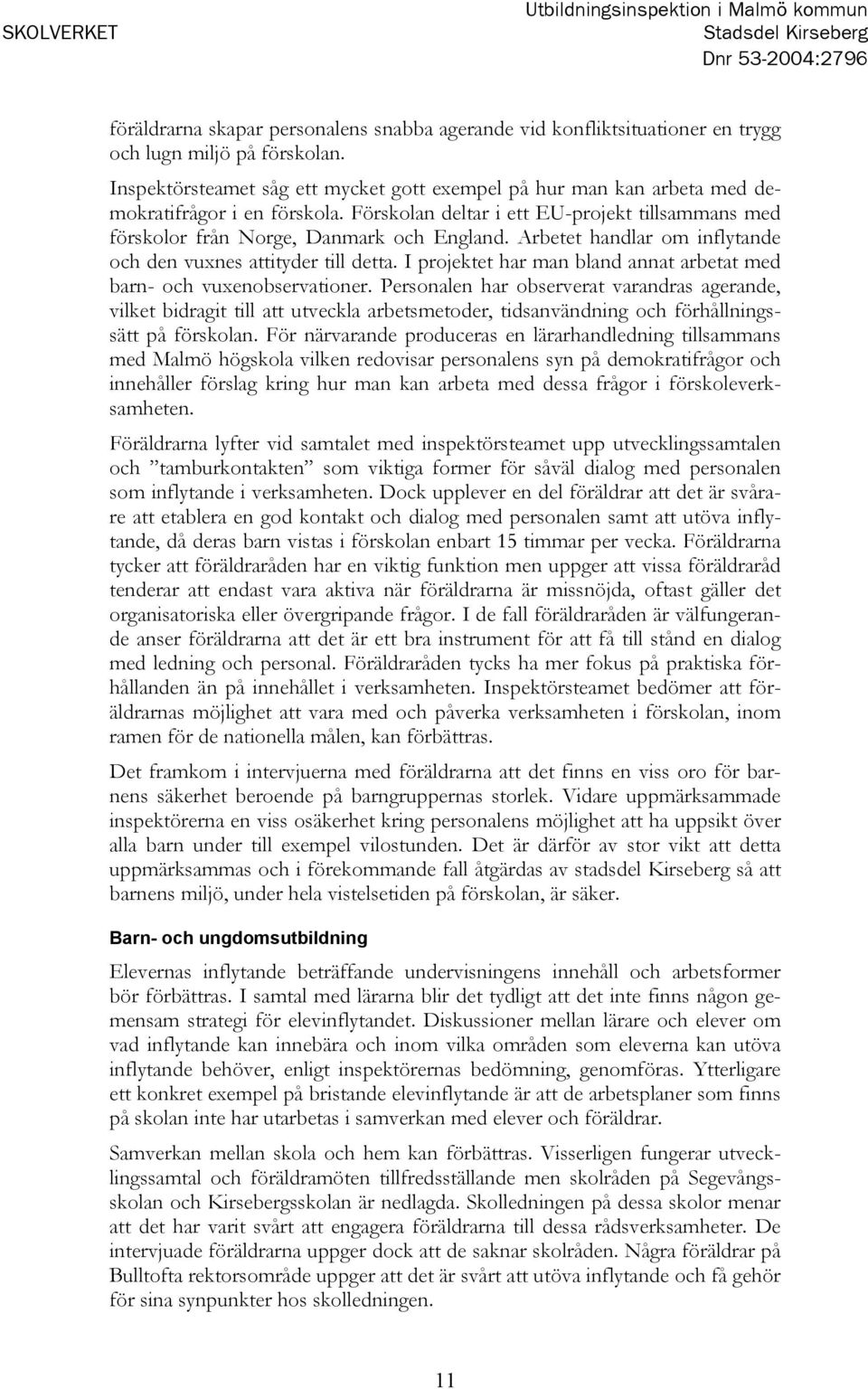 Arbetet handlar om inflytande och den vuxnes attityder till detta. I projektet har man bland annat arbetat med barn- och vuxenobservationer.