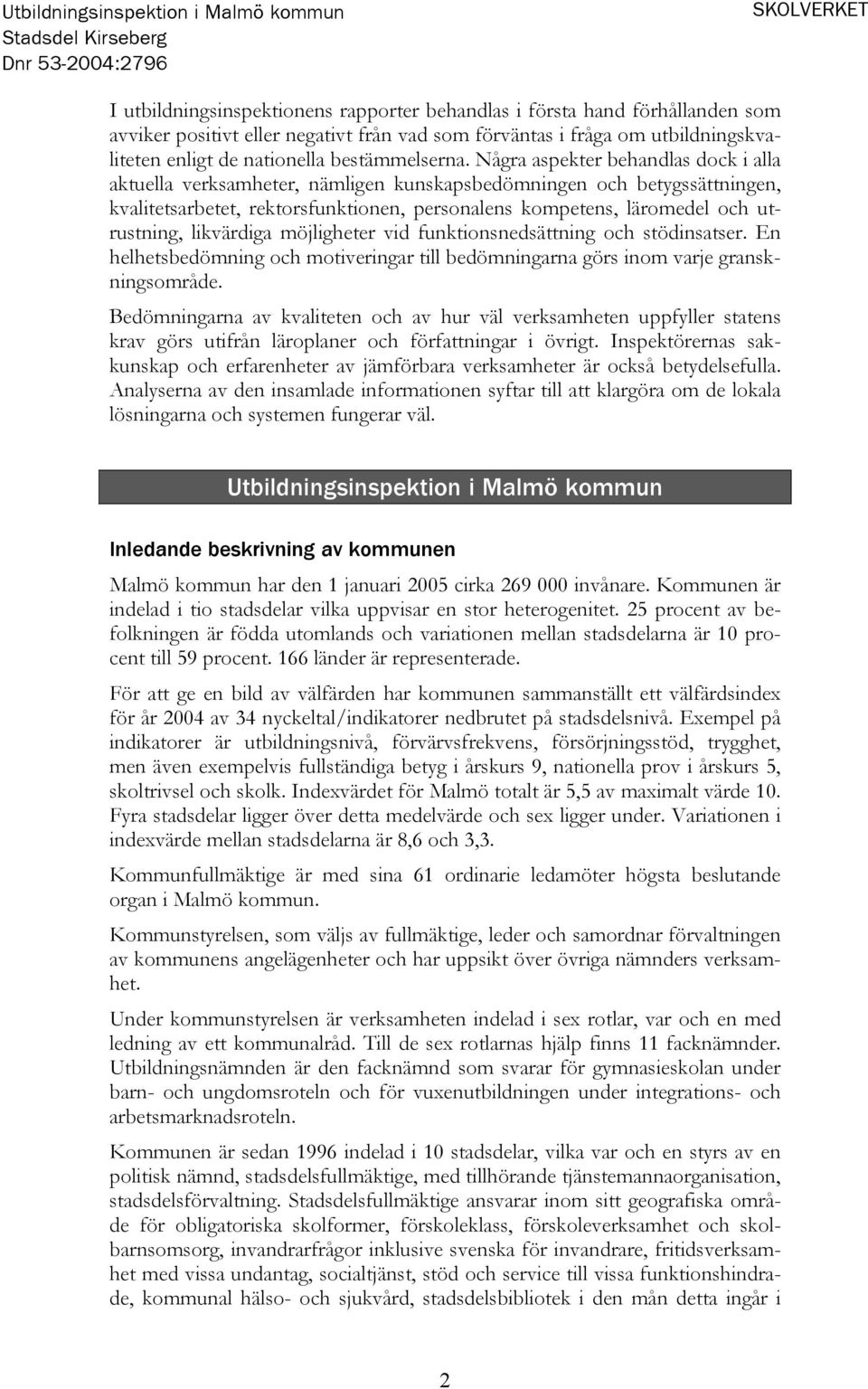 Några aspekter behandlas dock i alla aktuella verksamheter, nämligen kunskapsbedömningen och betygssättningen, kvalitetsarbetet, rektorsfunktionen, personalens kompetens, läromedel och utrustning,