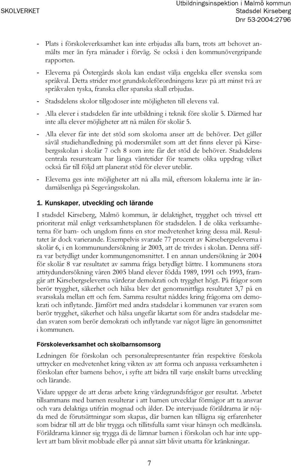 Detta strider mot grundskoleförordningens krav på att minst två av språkvalen tyska, franska eller spanska skall erbjudas. - Stadsdelens skolor tillgodoser inte möjligheten till elevens val.