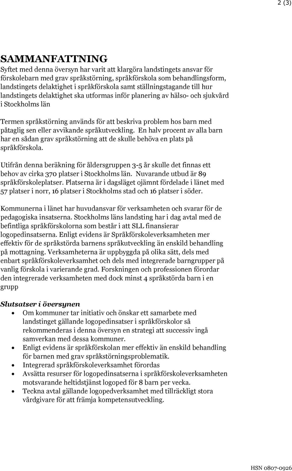 barn med påtaglig sen eller avvikande språkutveckling. En halv procent av alla barn har en sådan grav språkstörning att de skulle behöva en plats på språkförskola.