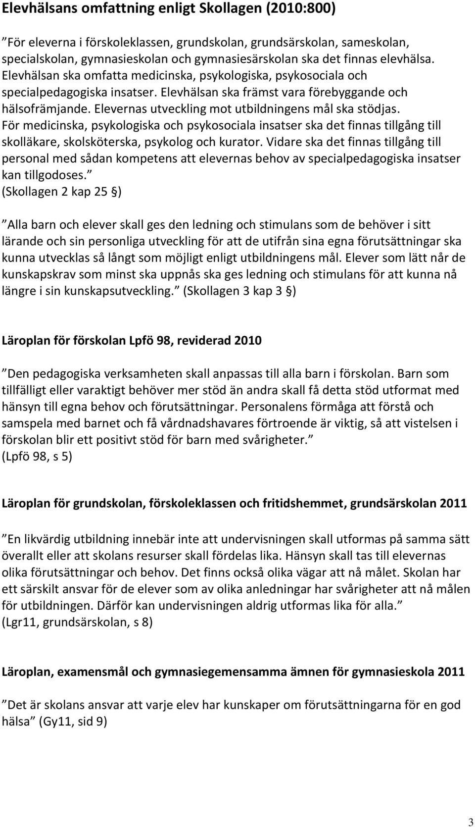 Elevernas utveckling mot utbildningens mål ska stödjas. För medicinska, psykologiska och psykosociala insatser ska det finnas tillgång till skolläkare, skolsköterska, psykolog och kurator.