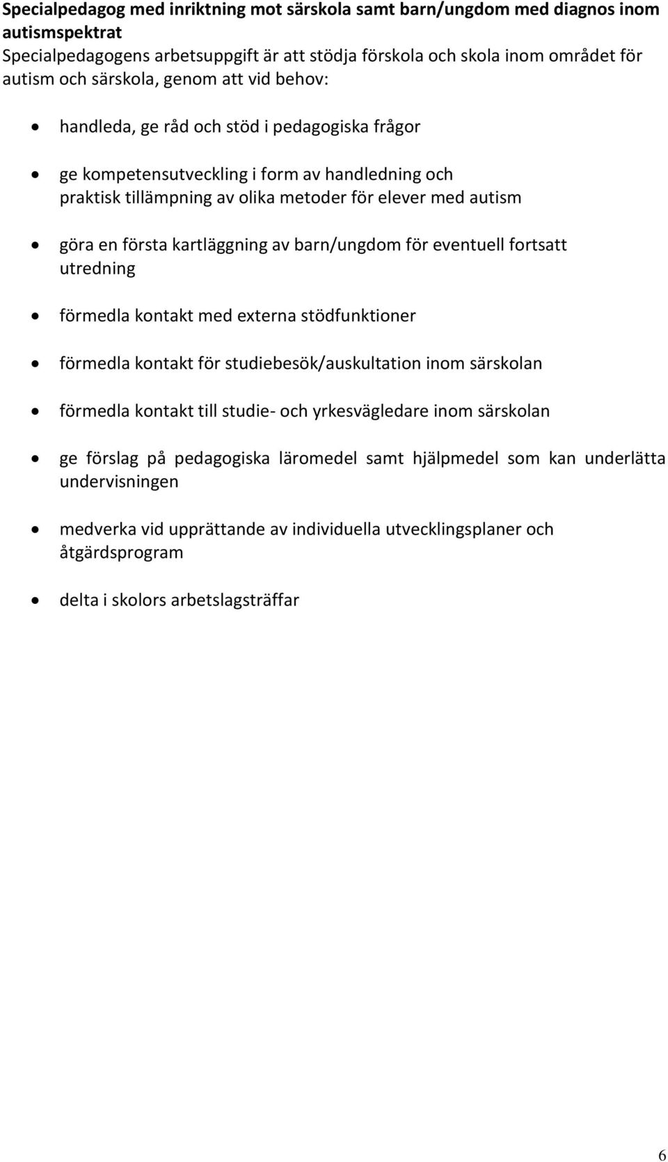 kartläggning av barn/ungdom för eventuell fortsatt utredning förmedla kontakt med externa stödfunktioner förmedla kontakt för studiebesök/auskultation inom särskolan förmedla kontakt till studie- och