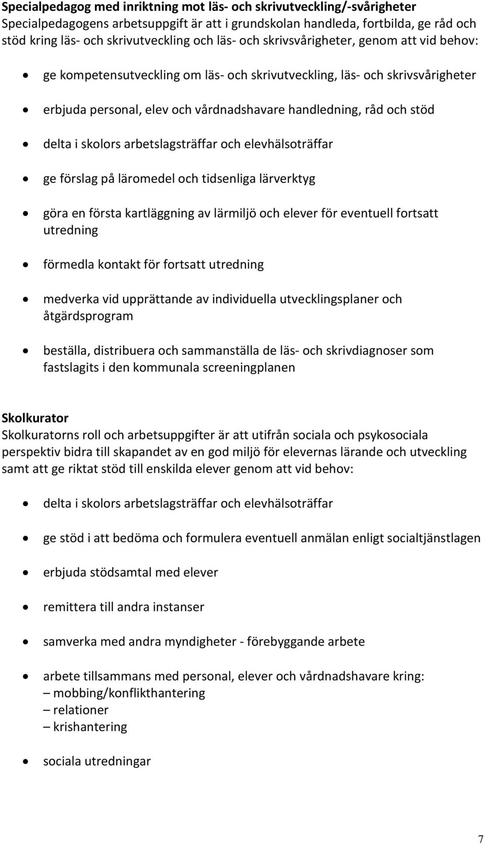 i skolors arbetslagsträffar och elevhälsoträffar ge förslag på läromedel och tidsenliga lärverktyg göra en första kartläggning av lärmiljö och elever för eventuell fortsatt utredning förmedla kontakt