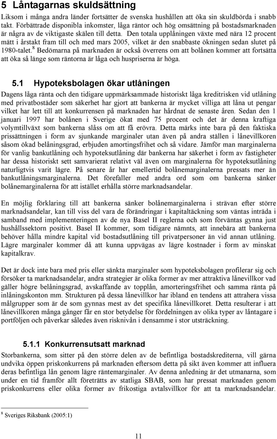 Den totala upplåningen växte med nära 12 procent mätt i årstakt fram till och med mars 2005, vilket är den snabbaste ökningen sedan slutet på 1980-talet.