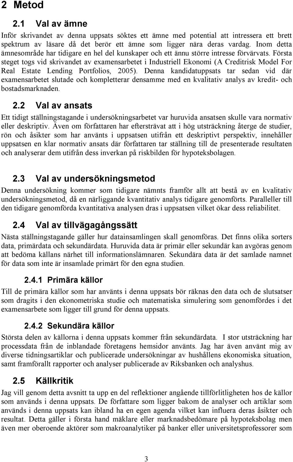 Första steget togs vid skrivandet av examensarbetet i Industriell Ekonomi (A Creditrisk Model For Real Estate Lending Portfolios, 2005).