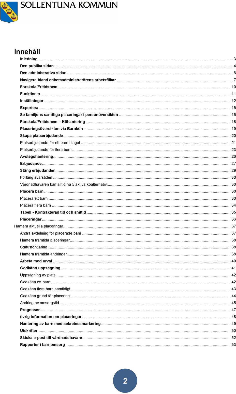 .. 20 Platserbjudande för ett barn i taget... 21 Platserbjudande för flera barn... 23 Avstegshantering... 26 Erbjudande... 27 Stäng erbjudanden... 29 Förläng svarstiden.