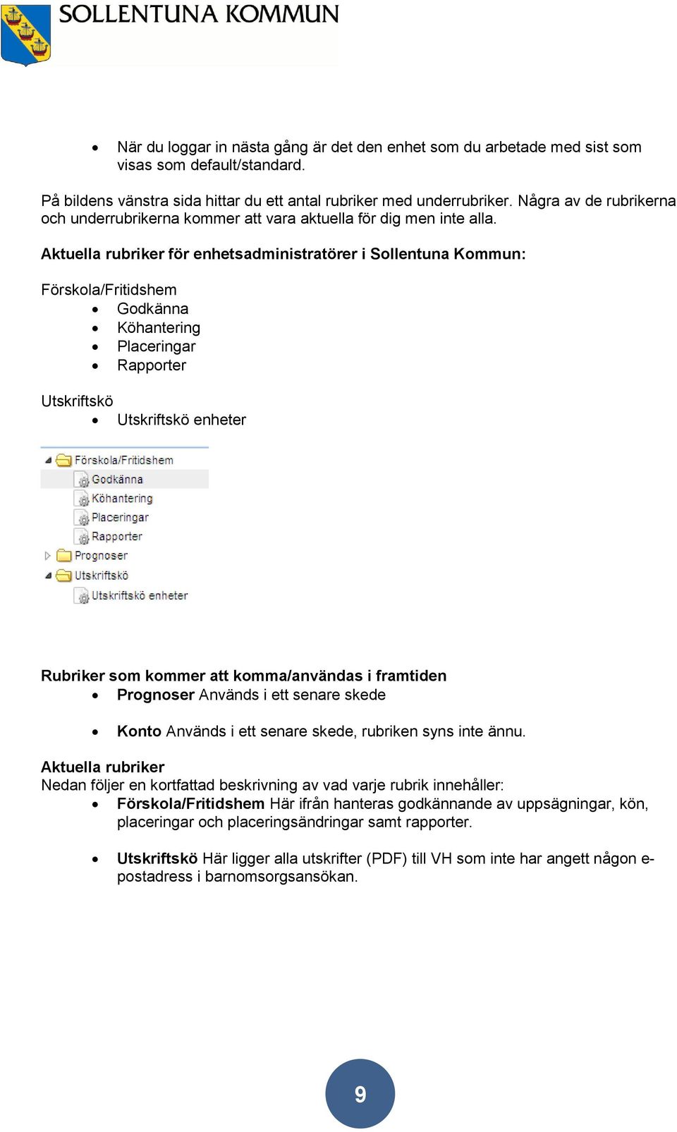 Aktuella rubriker för enhetsadministratörer i Sollentuna Kommun: Förskola/Fritidshem Godkänna Köhantering Placeringar Rapporter Utskriftskö Utskriftskö enheter Rubriker som kommer att komma/användas