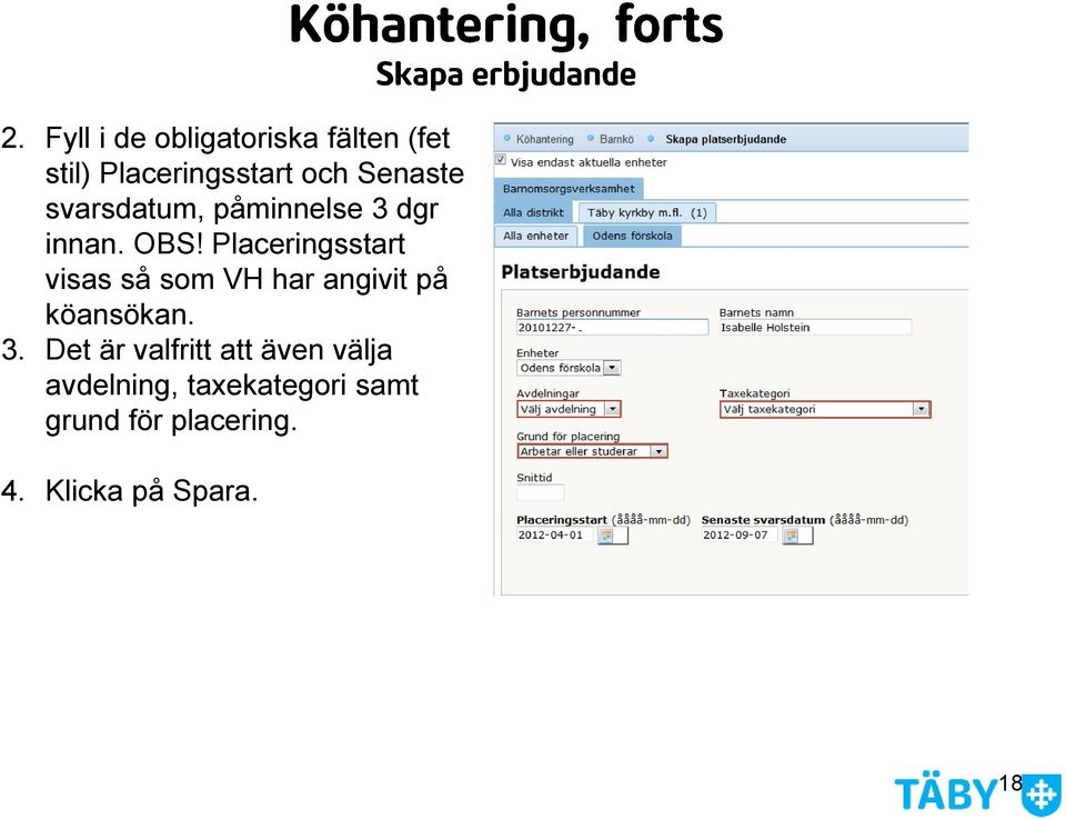 Placeringsstart visas så som VH har angivit på köansökan. 3.