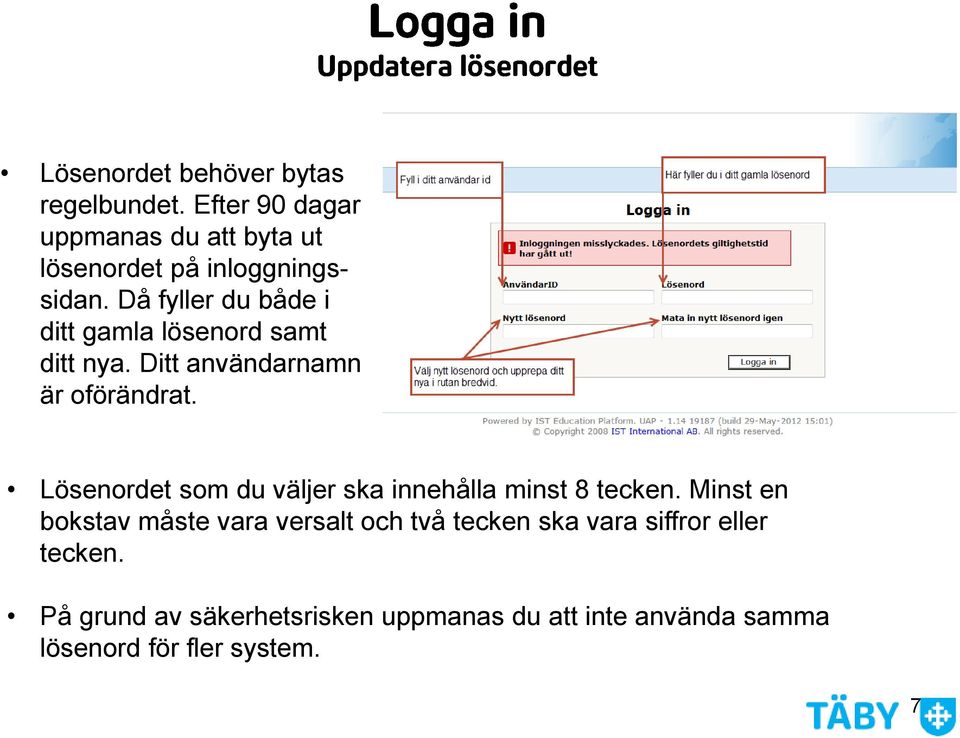 Då fyller du både i ditt gamla lösenord samt ditt nya. Ditt användarnamn är oförändrat.