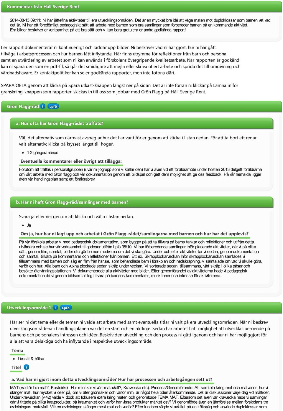 Era blder beskrver er verksamhet på ett bra sätt och v kan bara gratulera er andra godkända rapport! I er rapport dokumenterar n kontnuerlgt och laddar upp blder.