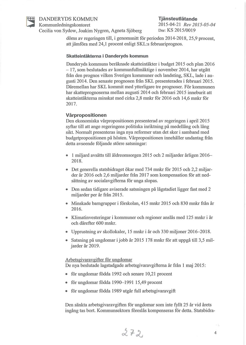 skatteintäkterna i Danderyds kommun Danderyds kommuns beräknade skatteintäkter i budget 2015 och plan 2016-17, som beslutades av kommunfullmäktige i november 2014, har utgått från den prognos vilken