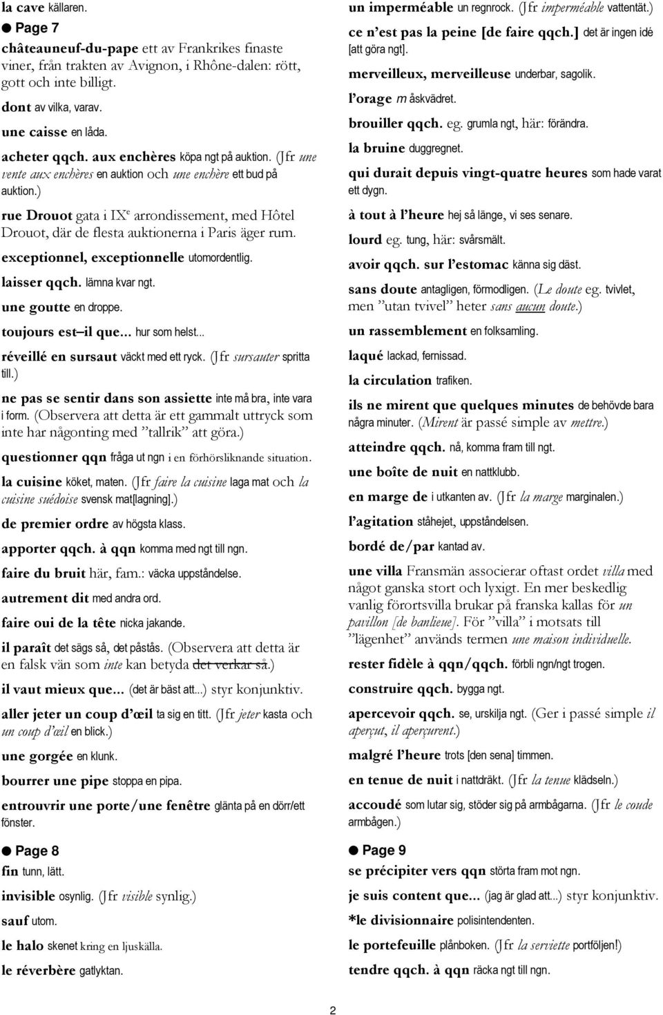 ) rue Drouot gata i IX e arrondissement, med Hôtel Drouot, där de flesta auktionerna i Paris äger rum. exceptionnel, exceptionnelle utomordentlig. laisser qqch. lämna kvar ngt. une goutte en droppe.