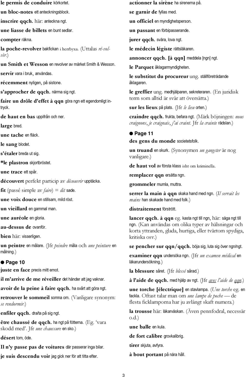 faire un drôle d effet à qqn göra ngn ett egendomligt intryck. de haut en bas uppifrån och ner. large bred. une tache en fläck. le sang blodet. s étaler breda ut sig. *le plastron skjortbröstet.