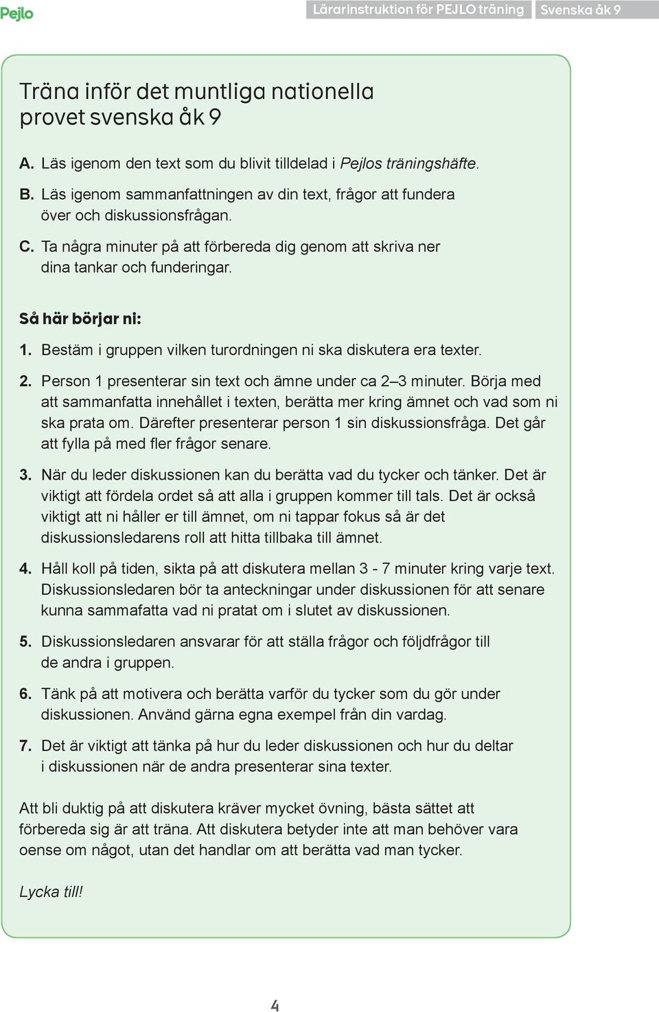 Bestäm i gruppen vilken turordningen ni ska diskutera era texter. 2. Person 1 presenterar sin text och ämne under ca 2 3 minuter.