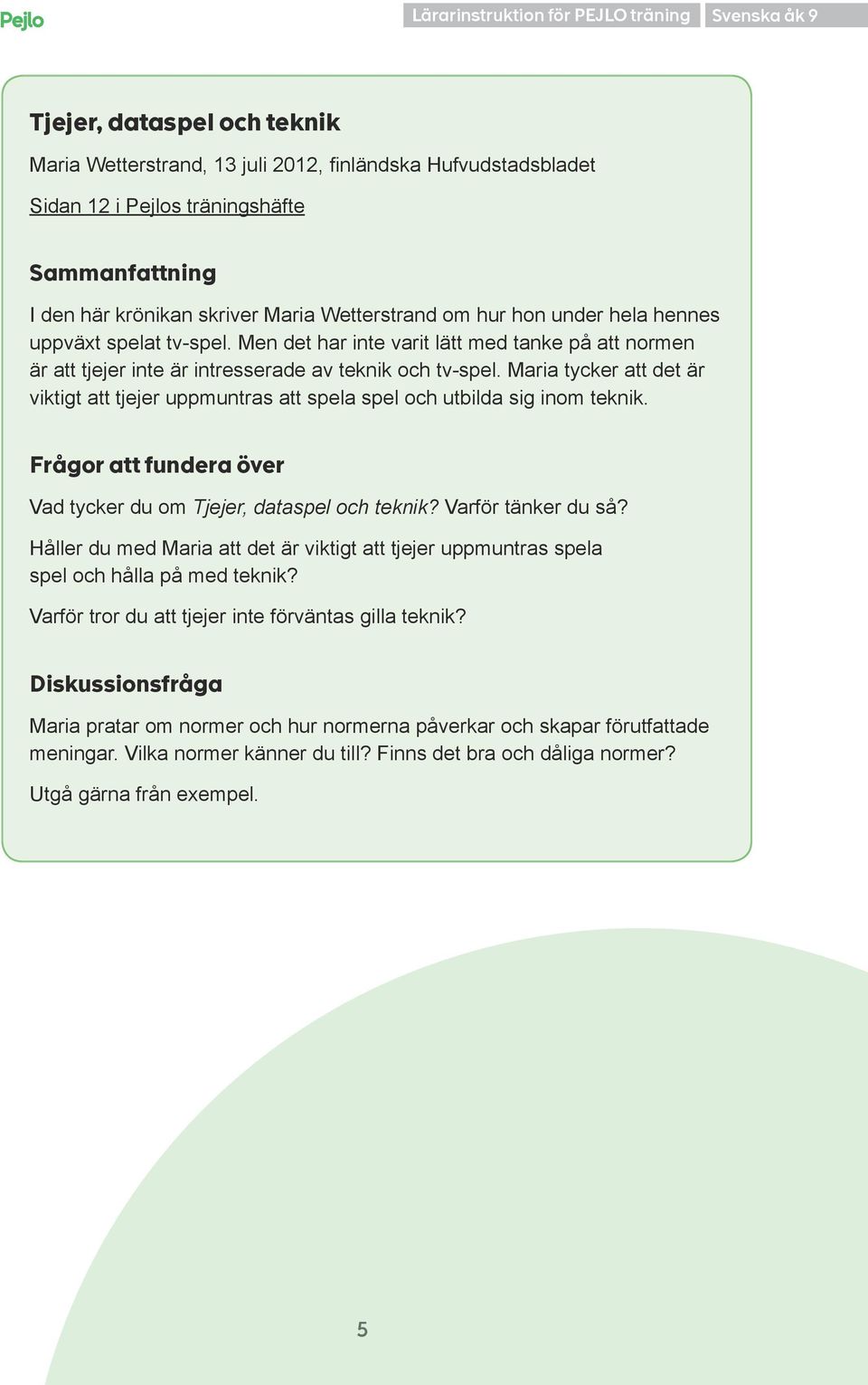 Maria tycker att det är viktigt att tjejer uppmuntras att spela spel och utbilda sig inom teknik. Frågor att fundera över Vad tycker du om Tjejer, dataspel och teknik? Varför tänker du så?