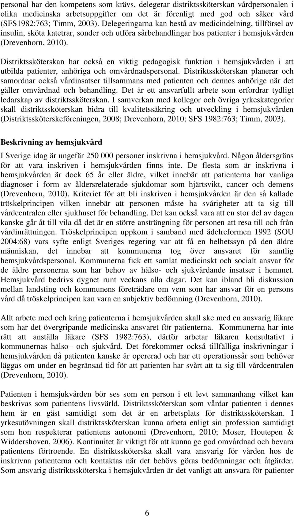 Distriktssköterskan har också en viktig pedagogisk funktion i hemsjukvården i att utbilda patienter, anhöriga och omvårdnadspersonal.