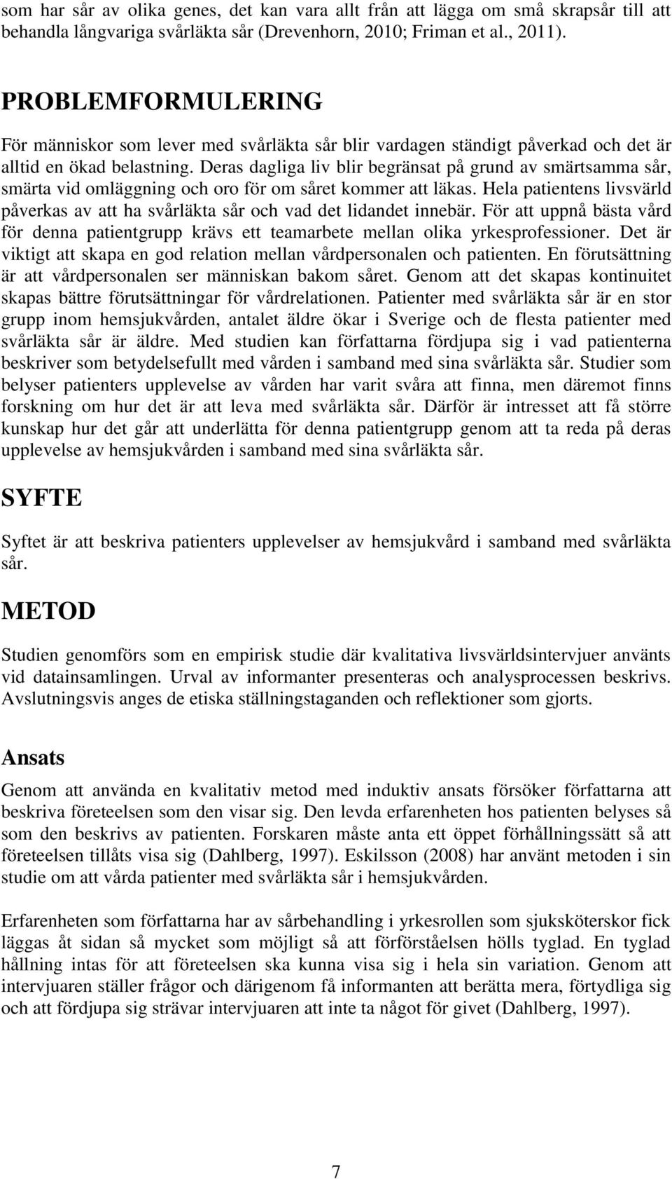 Deras dagliga liv blir begränsat på grund av smärtsamma sår, smärta vid omläggning och oro för om såret kommer att läkas.