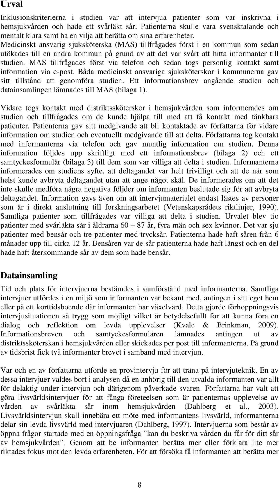 Medicinskt ansvarig sjuksköterska (MAS) tillfrågades först i en kommun som sedan utökades till en andra kommun på grund av att det var svårt att hitta informanter till studien.