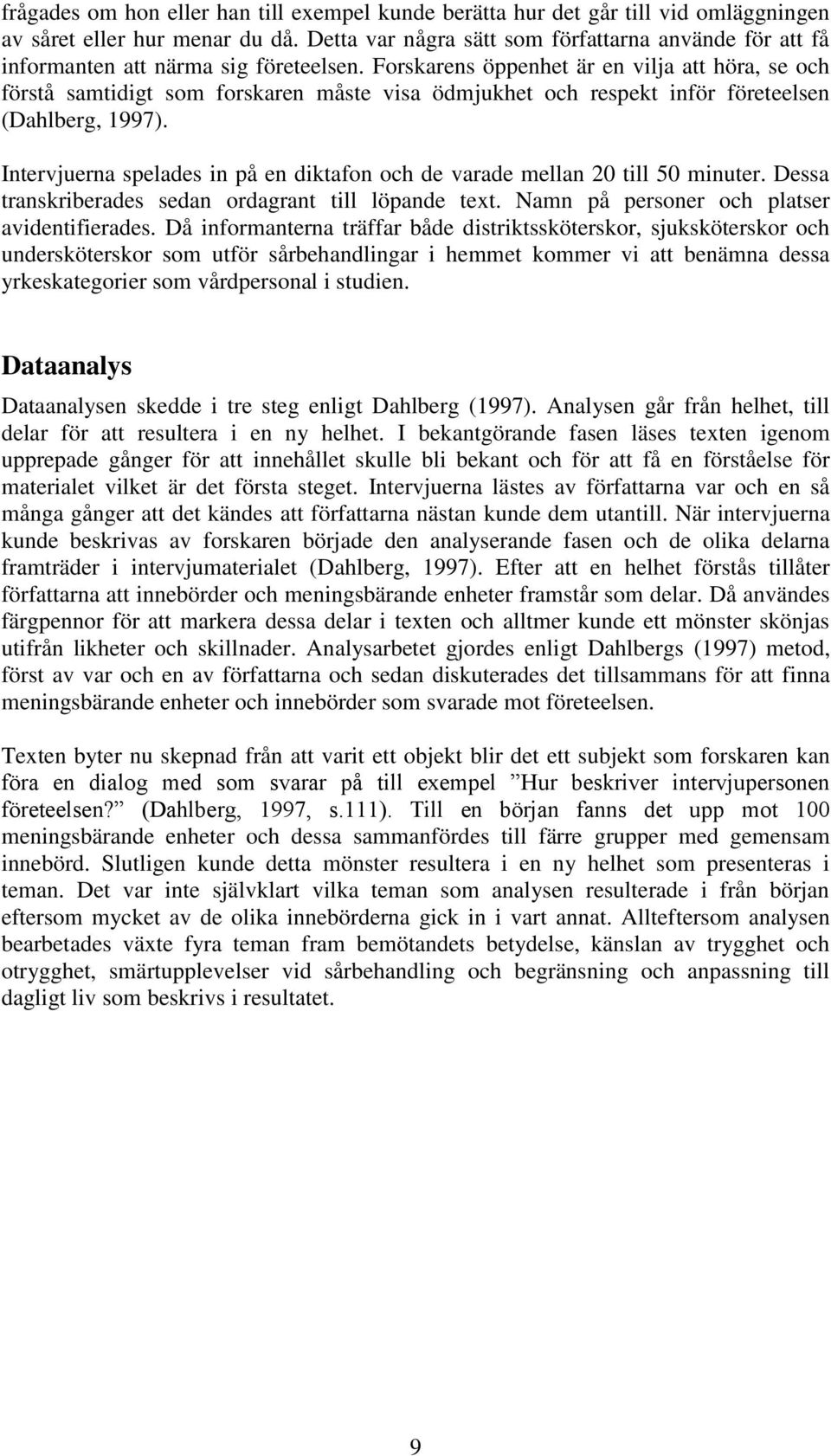 Forskarens öppenhet är en vilja att höra, se och förstå samtidigt som forskaren måste visa ödmjukhet och respekt inför företeelsen (Dahlberg, 1997).