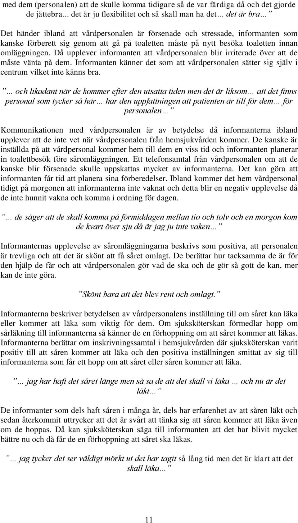 nytt besöka toaletten innan omläggningen. Då upplever informanten att vårdpersonalen blir irriterade över att de måste vänta på dem.