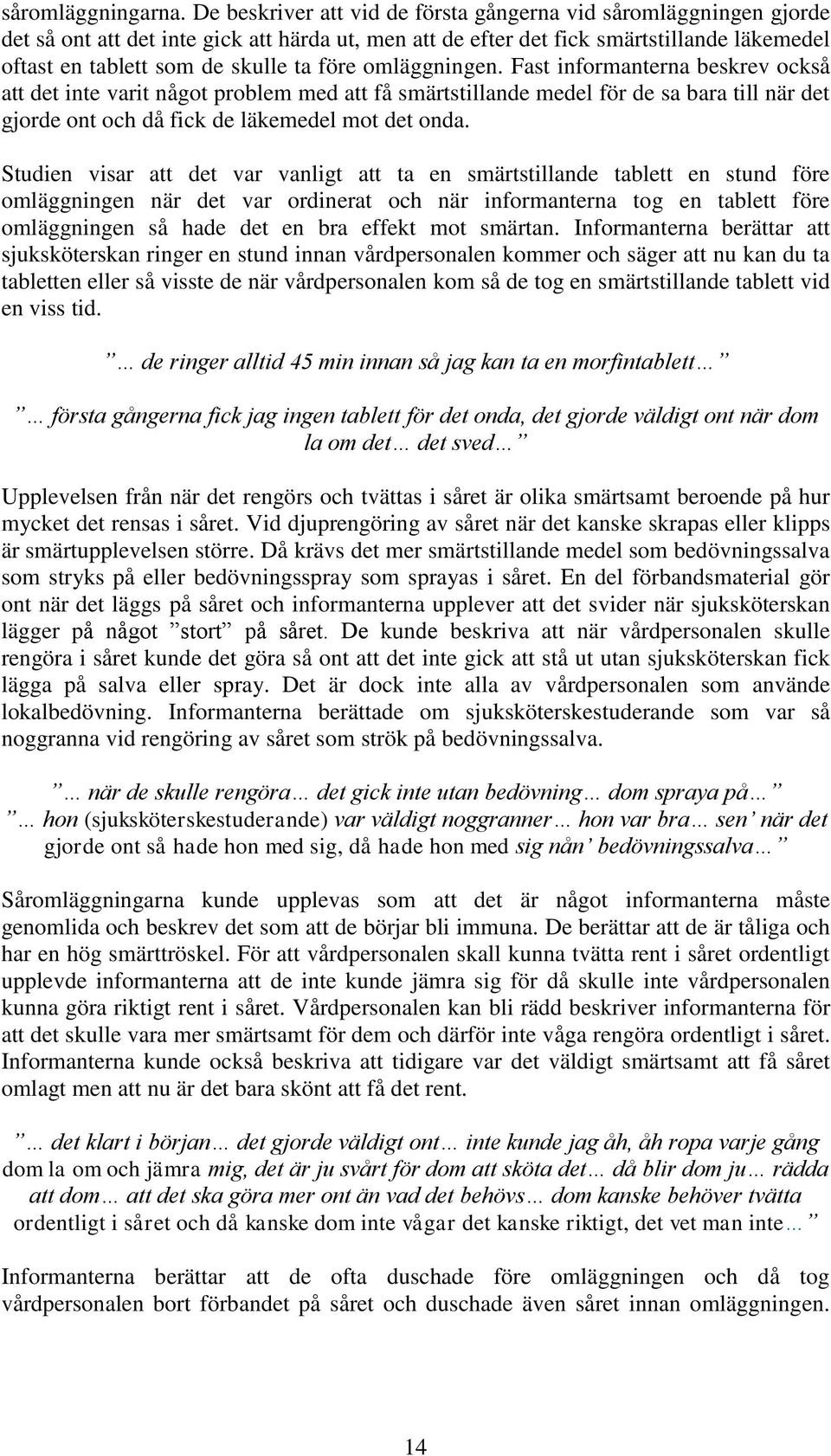 före omläggningen. Fast informanterna beskrev också att det inte varit något problem med att få smärtstillande medel för de sa bara till när det gjorde ont och då fick de läkemedel mot det onda.