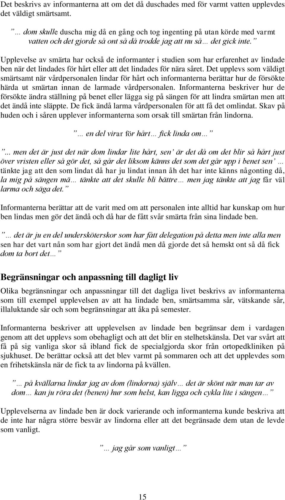 Upplevelse av smärta har också de informanter i studien som har erfarenhet av lindade ben när det lindades för hårt eller att det lindades för nära såret.